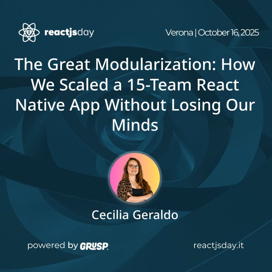 "The Great Modularization: How We Scaled a 15-Team React Native App Without Losing Our Minds" Cecilia Geraldo - Technical Lead & Developer Consultant at Thoughtworks | Women TechMakers Ambassador reactjsday Verona (Italy) - Thursday, October 16, 2025