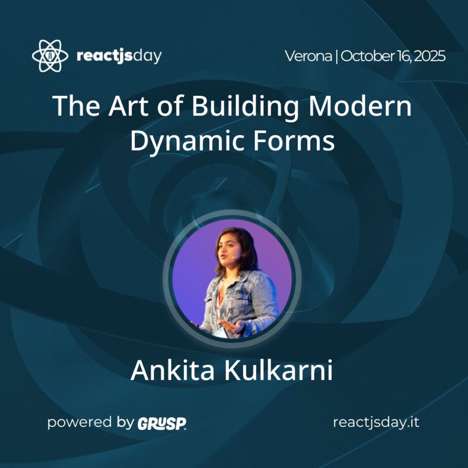 "The Art of Building Modern Dynamic Forms" Ankita Kulkarni - Educator Verona (Italy) - October 16, 2025