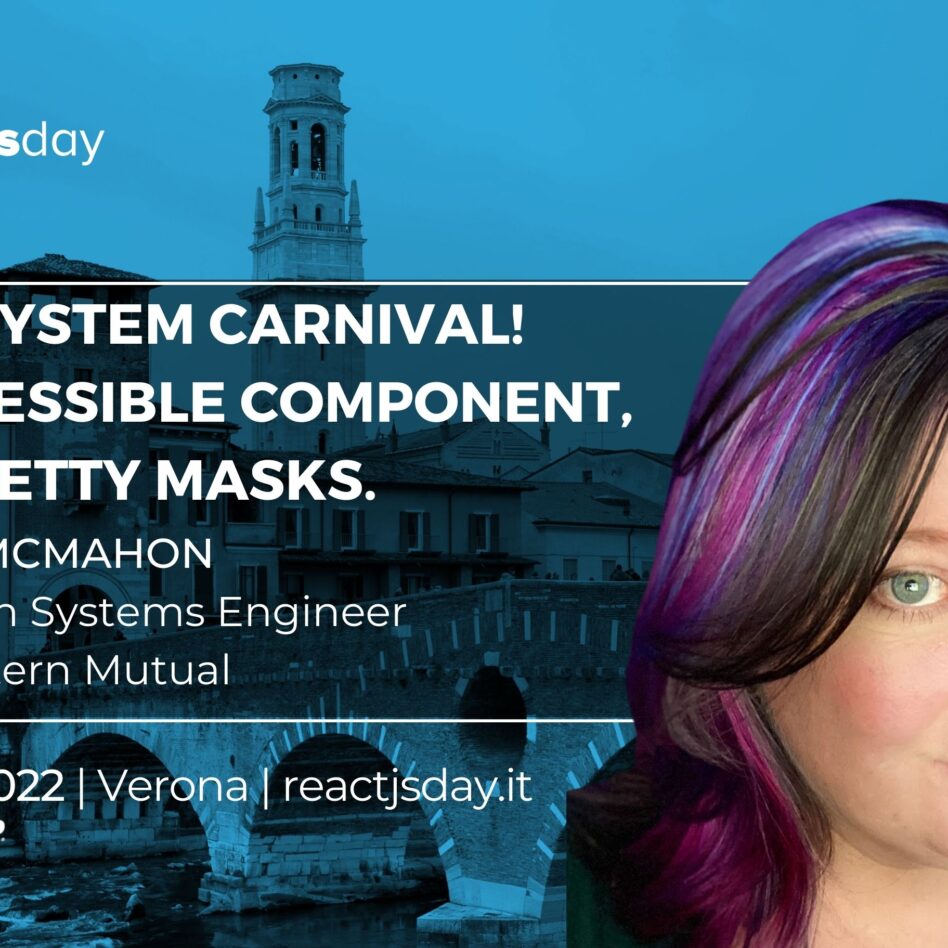 Reactjsday - Verona 21 October 2022 Kathleen McMahon Design System Carnival! One accessible component, many pretty masks