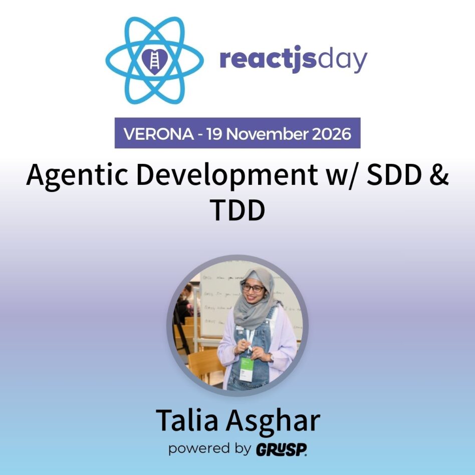 "Agentic Development w/ SDD & TDD" by Talia Asghar - Software Engineer @ Delivery Hero and Google Dev Expert in Web Technologies - reactjsday Verona (Italy) - 19 November 2026