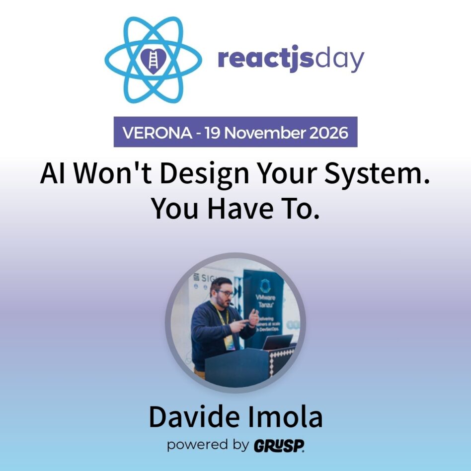"AI Won't Design Your System. You Have To." by Davide Imola - Tech Lead @ RedCarbon - Community Manager @ Schrödinger Hat - reactjsday Verona (Italy) - 19 November 2026